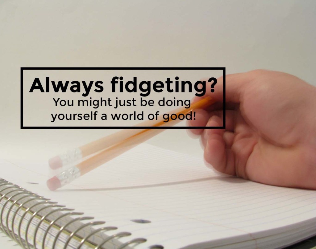 Fighting Fidgeting? Maybe do it&nbsp;more!