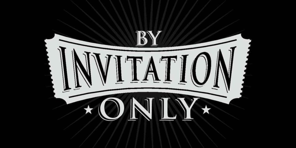 “By Invitation Only” – but I know somebody who knows&nbsp;somebody