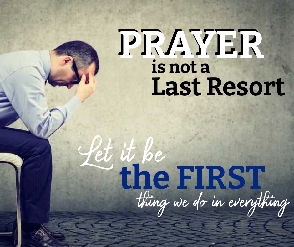Prayer Should NOT be the Last&nbsp;Resort