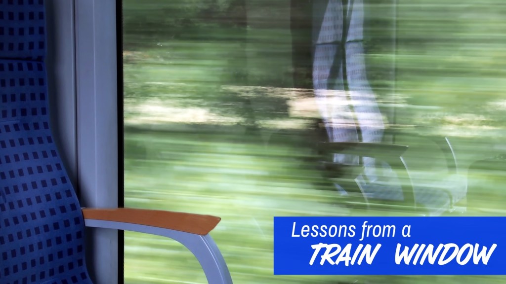 Lessons From A Train&nbsp;Window